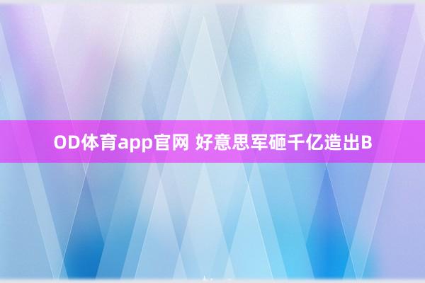 OD体育app官网 好意思军砸千亿造出B