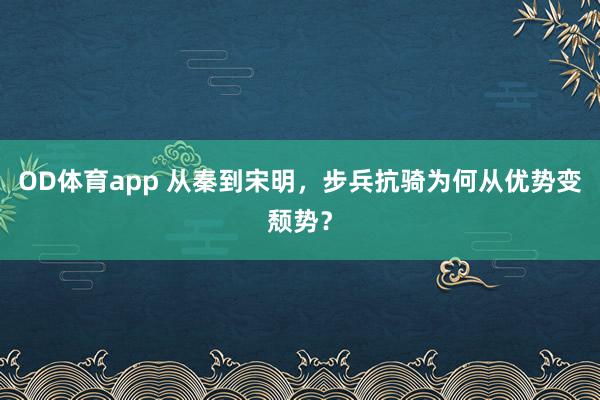 OD体育app 从秦到宋明，步兵抗骑为何从优势变颓势？