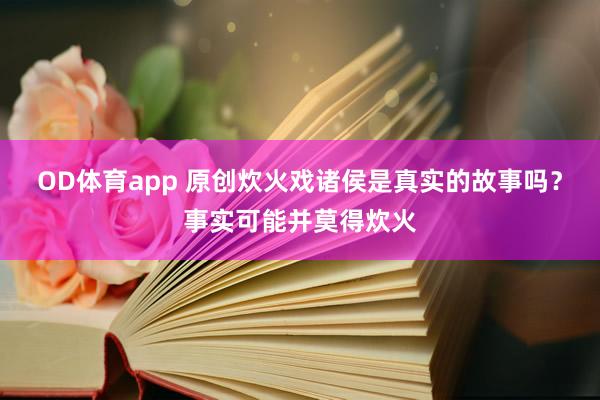 OD体育app 原创炊火戏诸侯是真实的故事吗？事实可能并莫得炊火