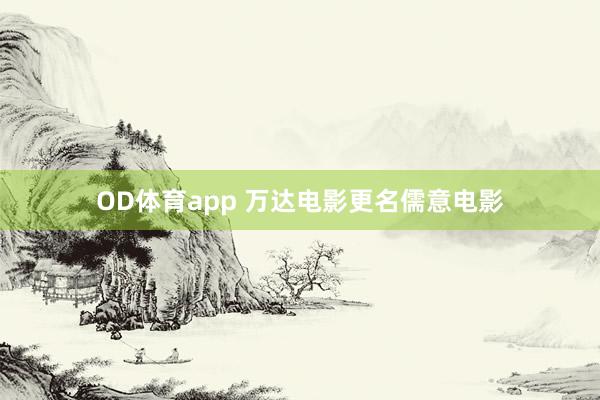 OD体育app 万达电影更名儒意电影