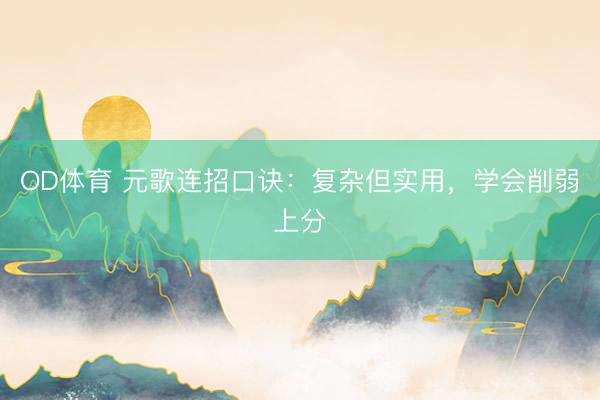 OD体育 元歌连招口诀：复杂但实用，学会削弱上分
