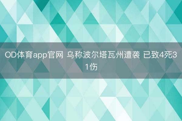 OD体育app官网 乌称波尔塔瓦州遭袭 已致4死31伤