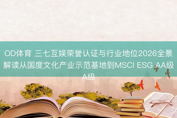 OD体育 三七互娱荣誉认证与行业地位2026全景解读从国度文化产业示范基地到MSCI ESG AA级